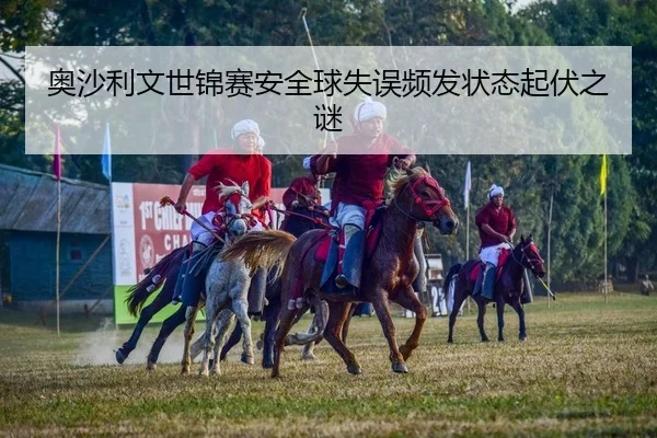 奥沙利文世锦赛安全球失误频发状态起伏之谜